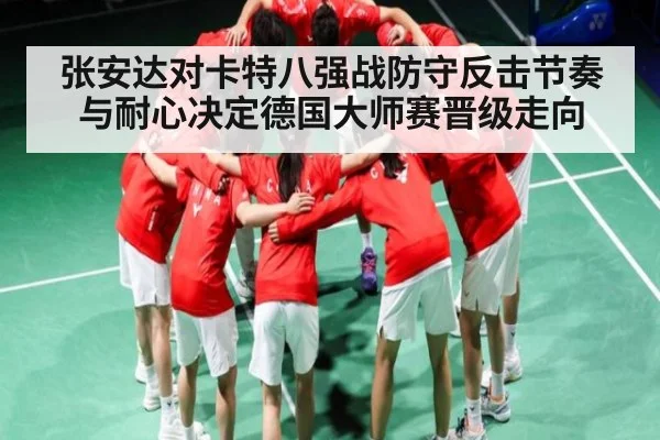 张安达对卡特八强战防守反击节奏与耐心决定德国大师赛晋级走向